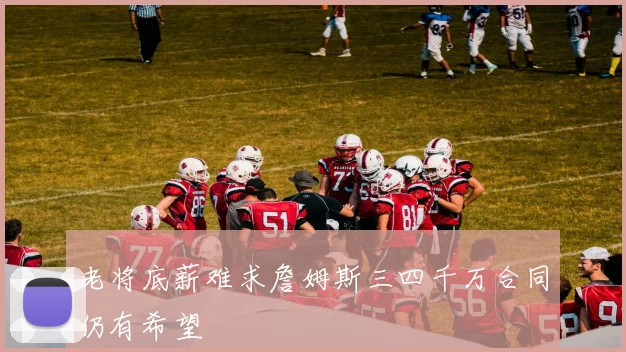 老将底薪难求詹姆斯三四千万合同仍有希望