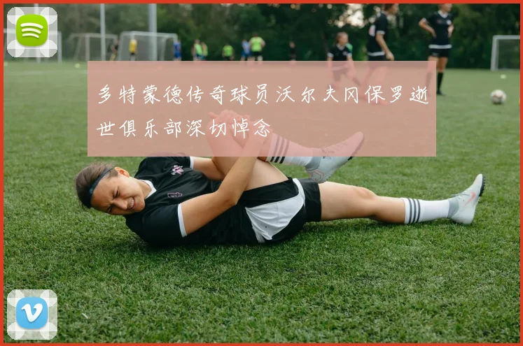 多特蒙德传奇球员沃尔夫冈保罗逝世俱乐部深切悼念